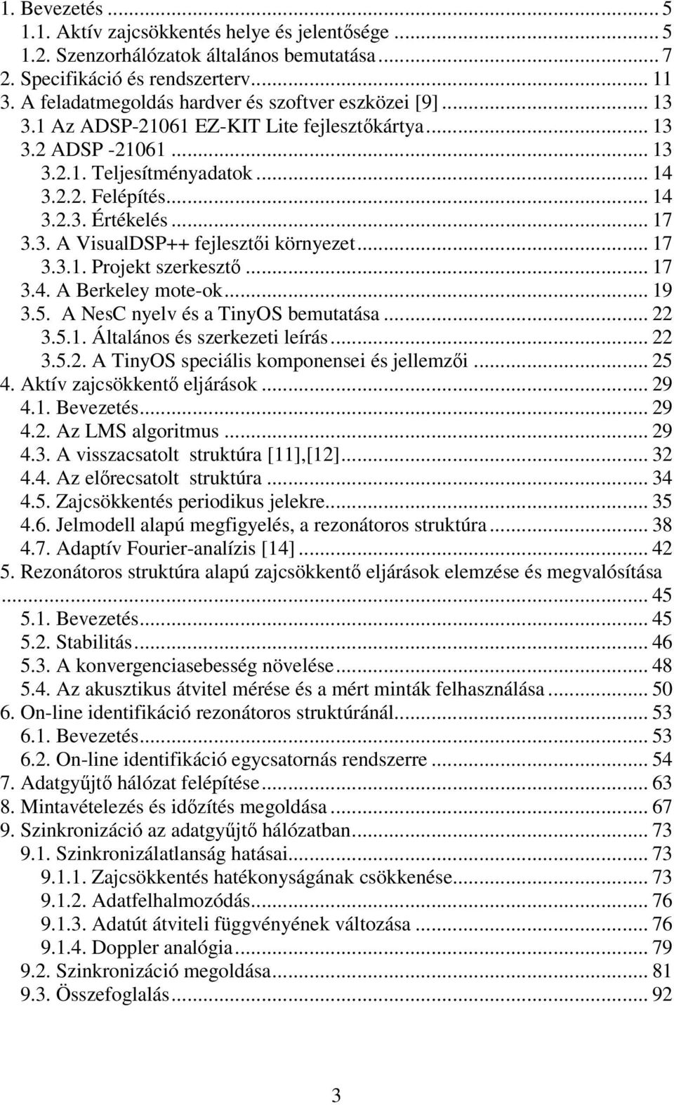 .. 17 3.3. A VisualDSP++ fejlesztıi környezet... 17 3.3.1. Projekt szerkesztı... 17 3.4. A Berkeley mote-ok... 19 3.5. A NesC nyelv és a TinyOS bemutatása... 22 3.5.1. Általános és szerkezeti leírás.