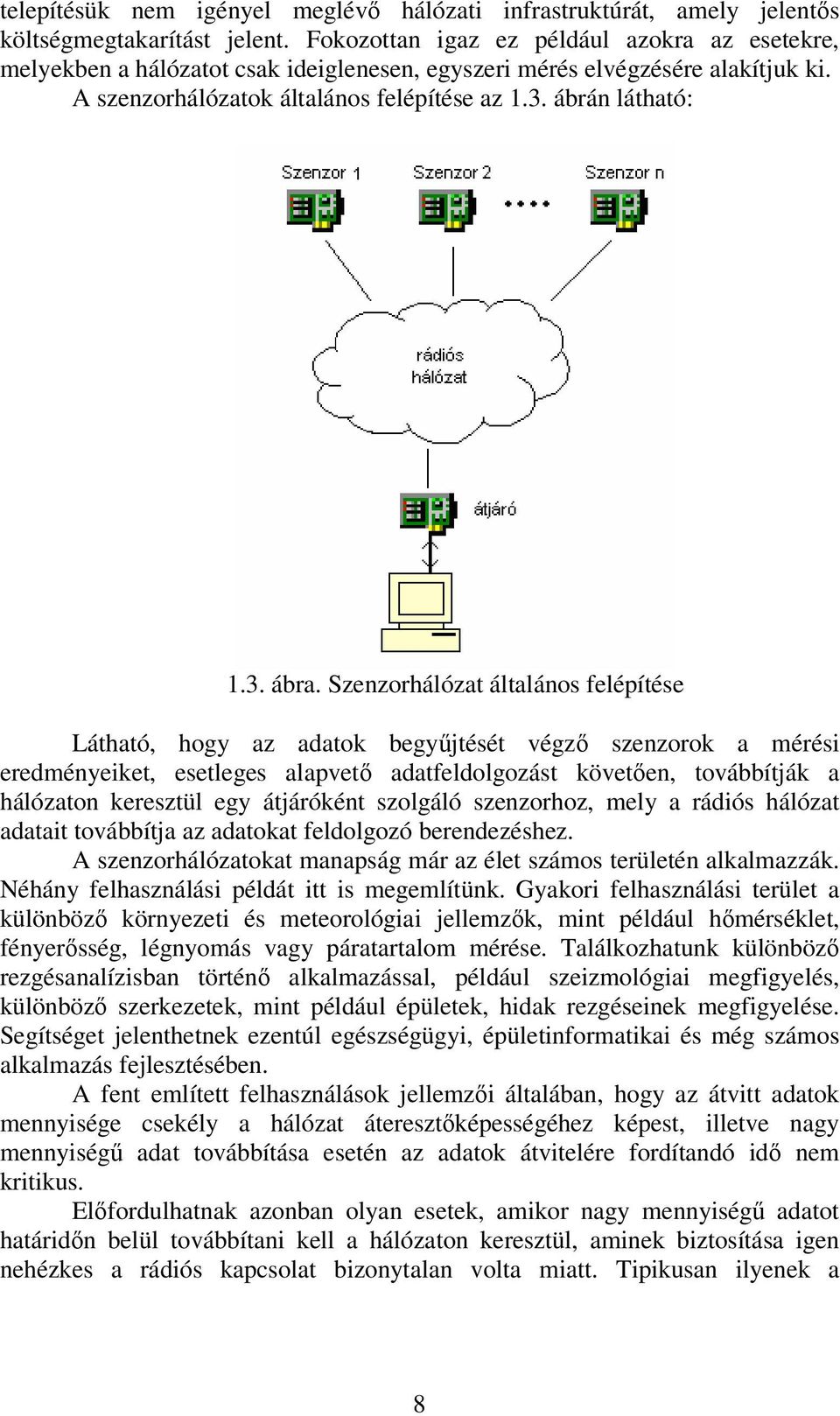 Szenzorhálózat általános felépítése Látható, hogy az adatok begyőjtését végzı szenzorok a mérési eredményeiket, esetleges alapvetı adatfeldolgozást követıen, továbbítják a hálózaton keresztül egy