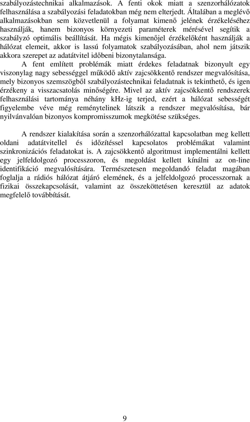 Ha mégis kimenıjel érzékelıként használják a hálózat elemeit, akkor is lassú folyamatok szabályozásában, ahol nem játszik akkora szerepet az adatátvitel idıbeni bizonytalansága.