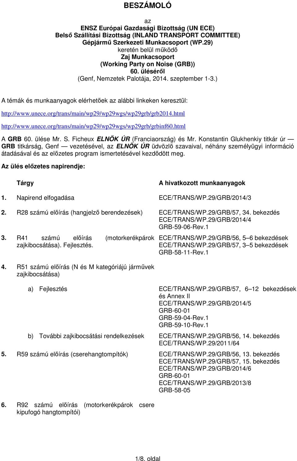 ) A témák és munkaanyagok elérhetőek az alábbi linkeken keresztül: http://www.unece.org/trans/main/wp29/wp29wgs/wp29grb/grb2014.html http://www.unece.org/trans/main/wp29/wp29wgs/wp29grb/grbinf60.