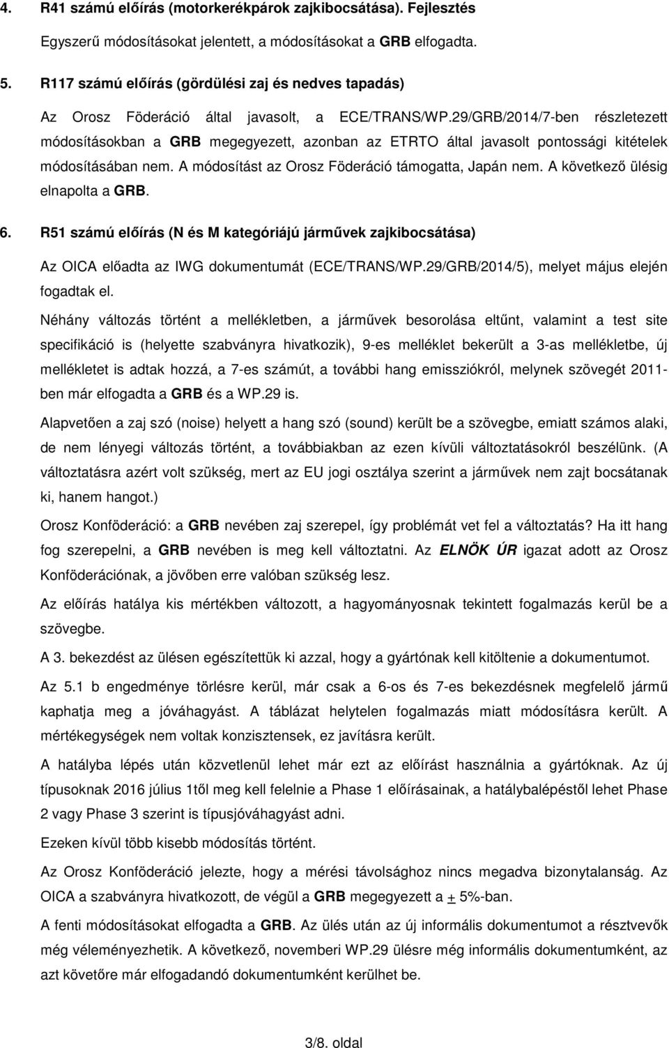 29/GRB/2014/7-ben részletezett módosításokban a GRB megegyezett, azonban az ETRTO által javasolt pontossági kitételek módosításában nem. A módosítást az Orosz Föderáció támogatta, Japán nem.