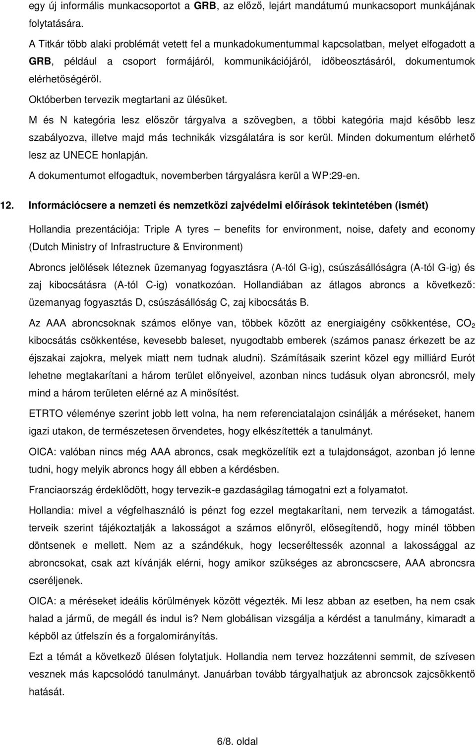 Októberben tervezik megtartani az ülésüket. M és N kategória lesz először tárgyalva a szövegben, a többi kategória majd később lesz szabályozva, illetve majd más technikák vizsgálatára is sor kerül.