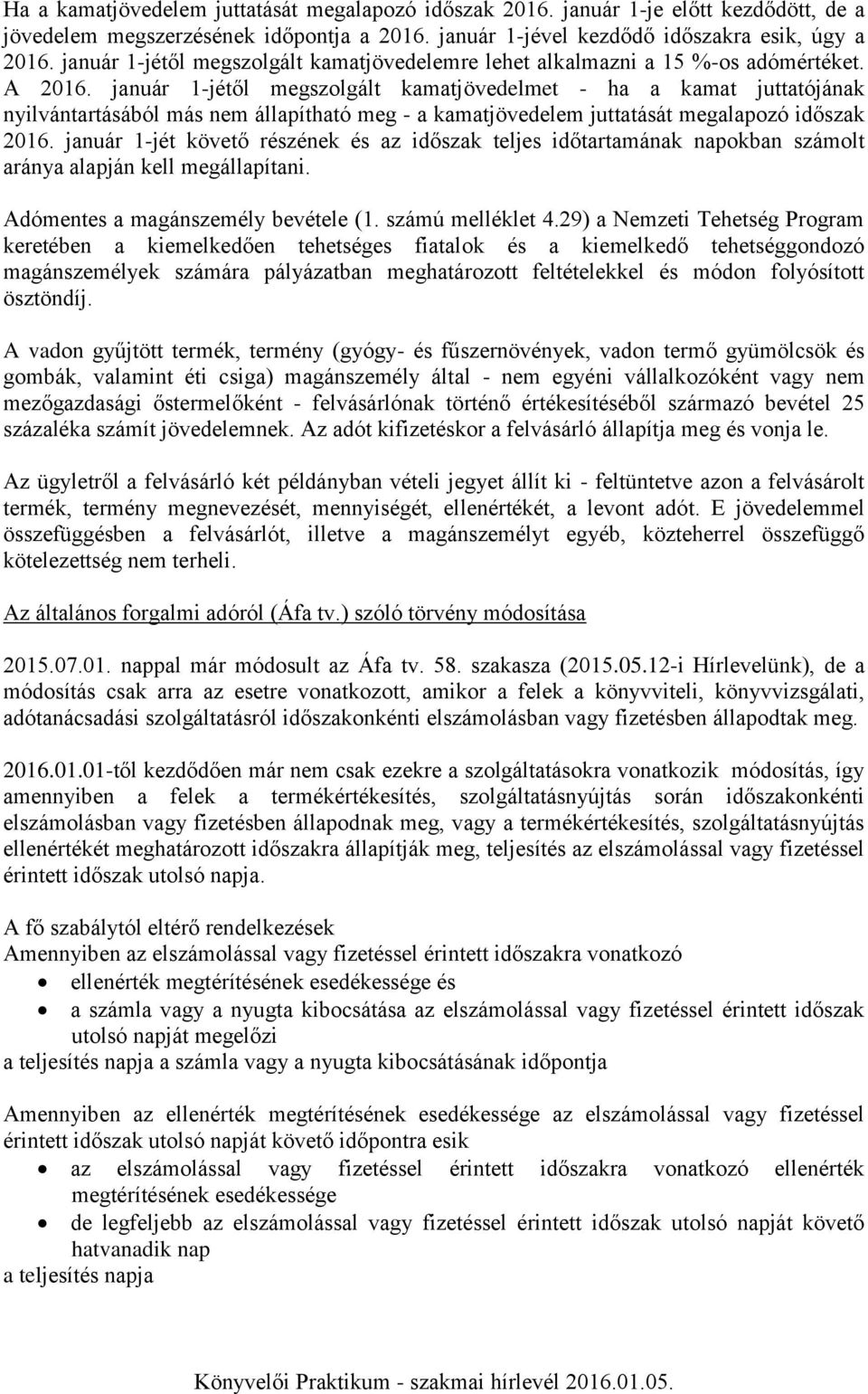 január 1-jétől megszolgált kamatjövedelmet - ha a kamat juttatójának nyilvántartásából más nem állapítható meg - a kamatjövedelem juttatását megalapozó időszak 2016.