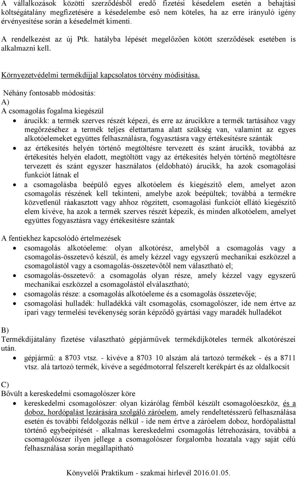 Néhány fontosabb módosítás: A) A csomagolás fogalma kiegészül árucikk: a termék szerves részét képezi, és erre az árucikkre a termék tartásához vagy megőrzéséhez a termék teljes élettartama alatt