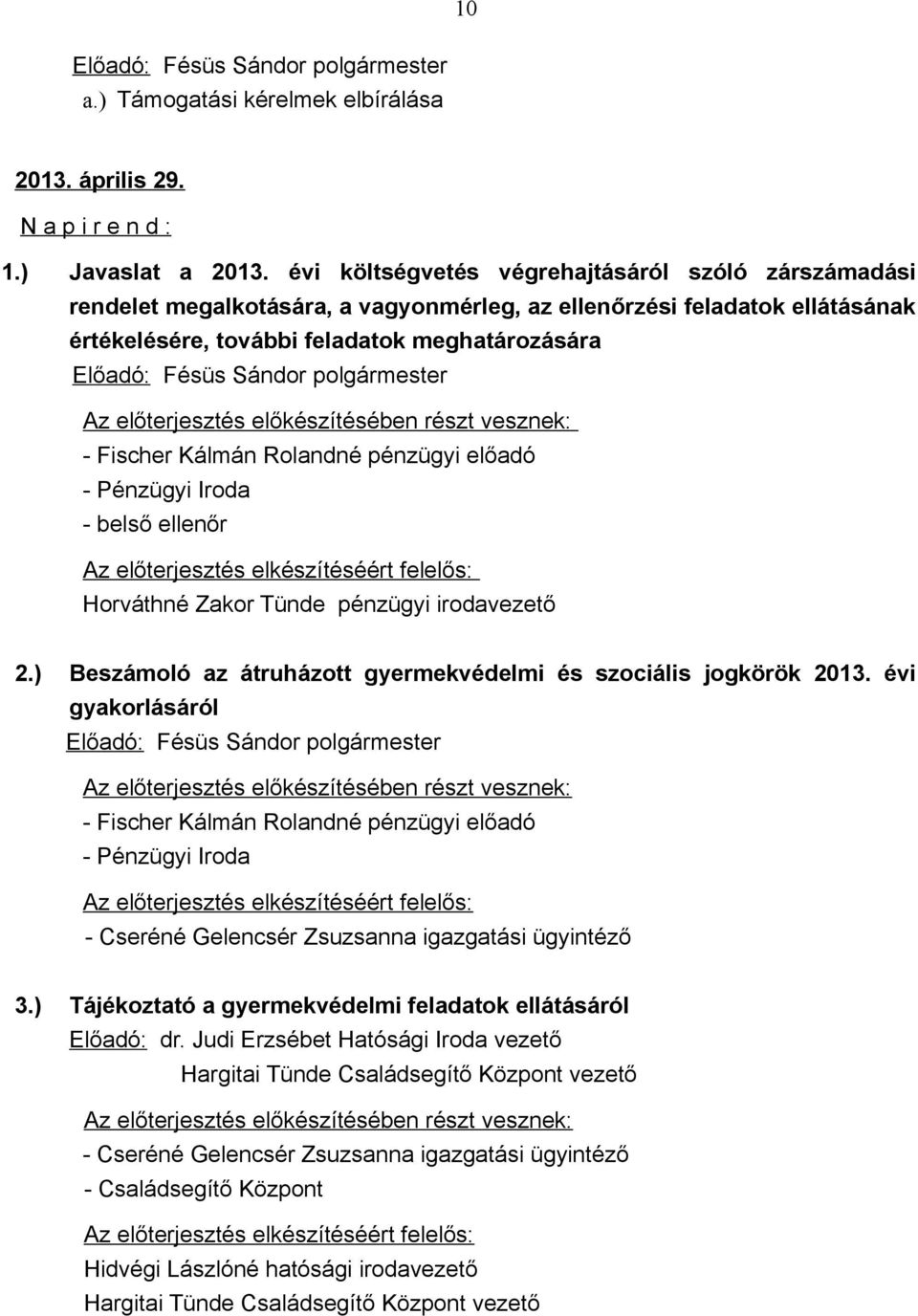 előkészítésében részt vesznek: - Fischer Kálmán Rolandné pénzügyi előadó - Pénzügyi Iroda - belső ellenőr Az előterjesztés elkészítéséért felelős: Horváthné Zakor Tünde pénzügyi irodavezető 2.