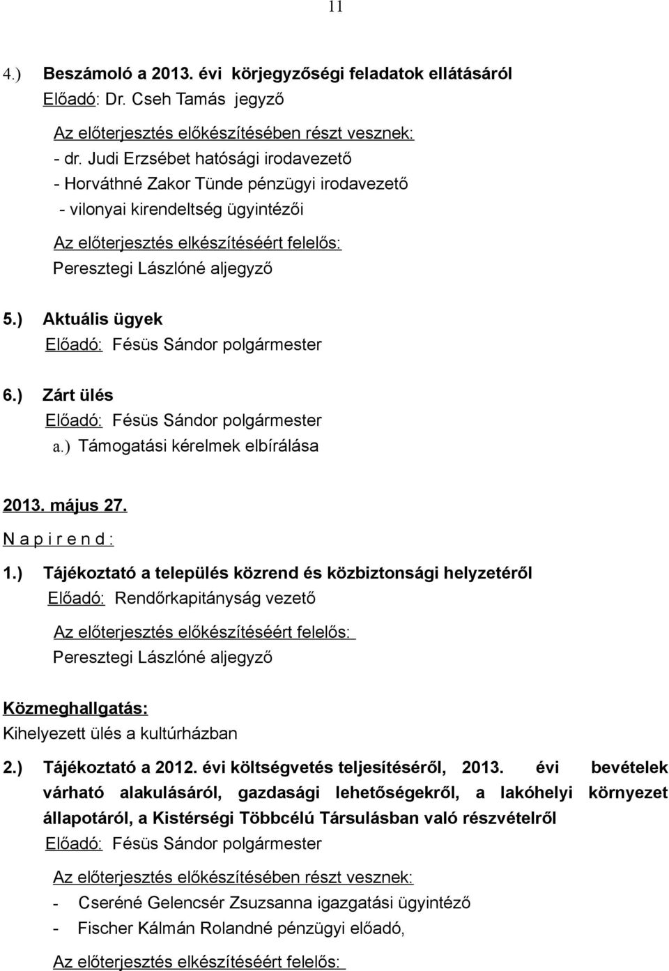 ) Aktuális ügyek 6.) Zárt ülés a.) Támogatási kérelmek elbírálása 2013. május 27. N a p i r e n d : 1.