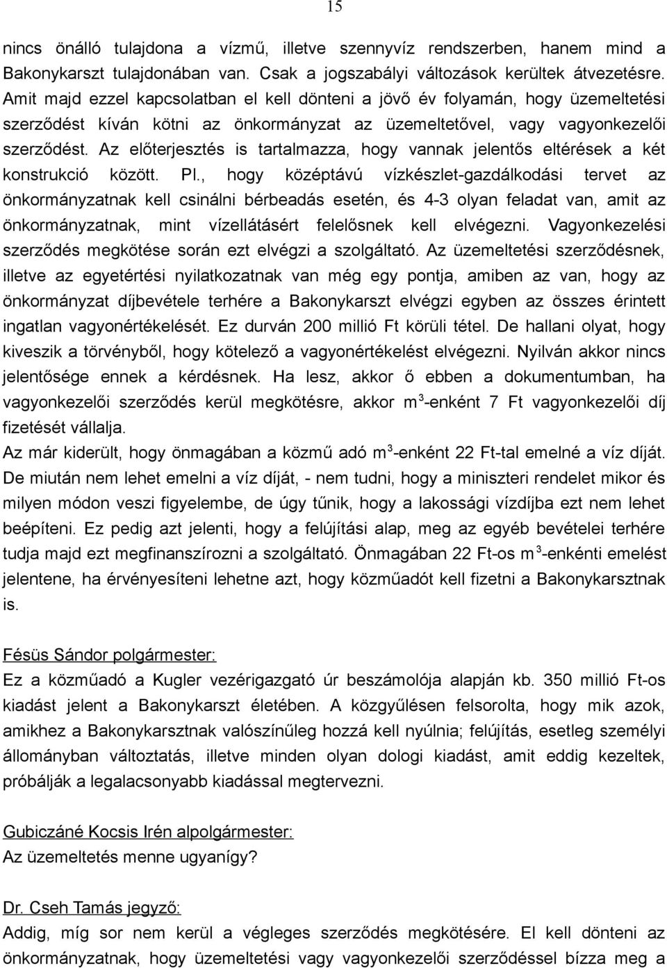 Az előterjesztés is tartalmazza, hogy vannak jelentős eltérések a két konstrukció között. Pl.