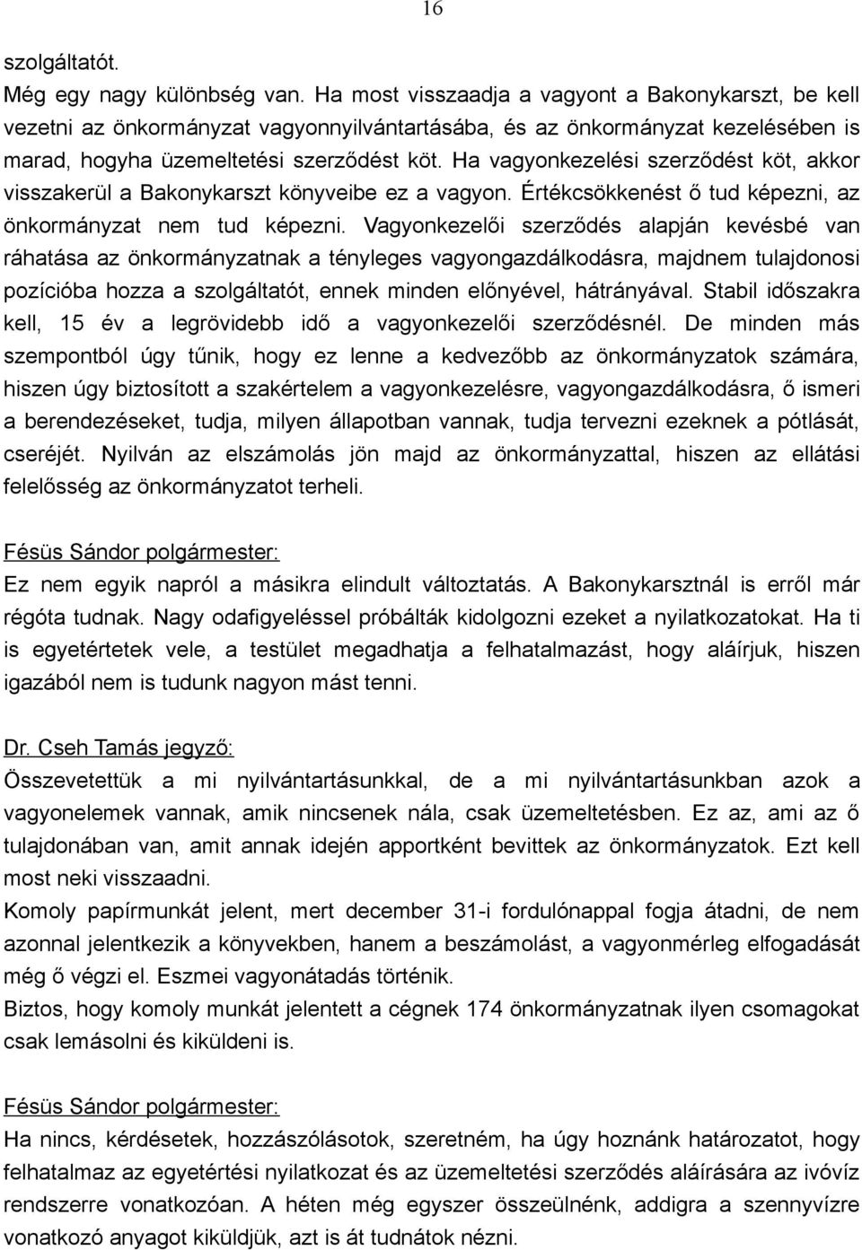 Ha vagyonkezelési szerződést köt, akkor visszakerül a Bakonykarszt könyveibe ez a vagyon. Értékcsökkenést ő tud képezni, az önkormányzat nem tud képezni.