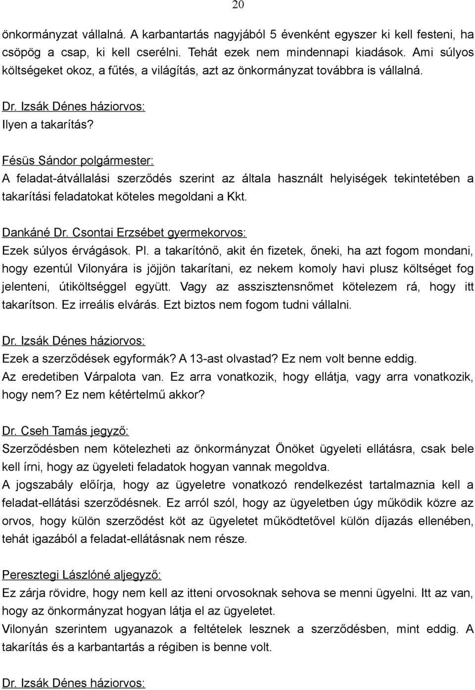 A feladat-átvállalási szerződés szerint az általa használt helyiségek tekintetében a takarítási feladatokat köteles megoldani a Kkt. Dankáné Dr. Csontai Erzsébet gyermekorvos: Ezek súlyos érvágások.