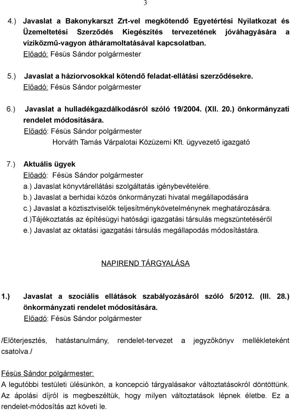 Horváth Tamás Várpalotai Közüzemi Kft. ügyvezető igazgató 7.) Aktuális ügyek a.) Javaslat könyvtárellátási szolgáltatás igénybevételére. b.