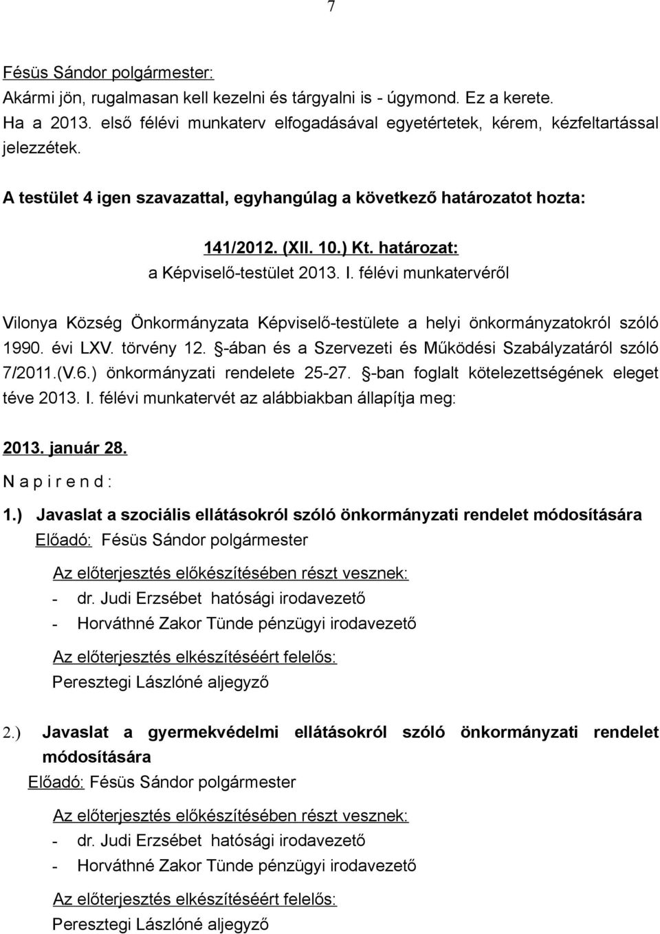 félévi munkatervéről Vilonya Község Önkormányzata Képviselő-testülete a helyi önkormányzatokról szóló 1990. évi LXV. törvény 12. -ában és a Szervezeti és Működési Szabályzatáról szóló 7/2011.(V.6.