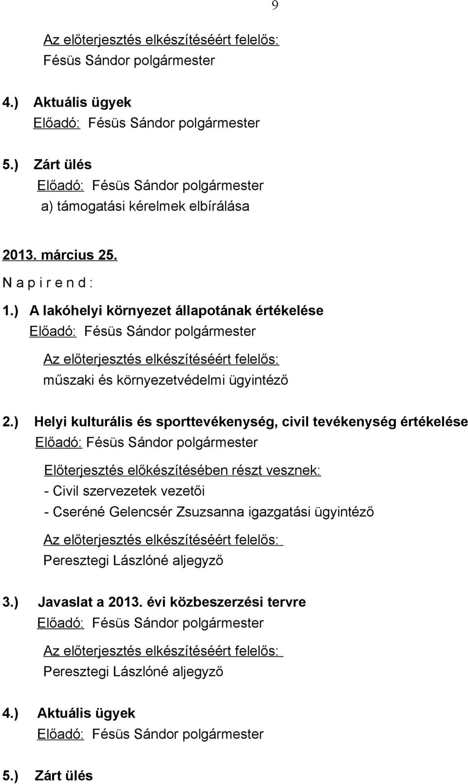 ) Helyi kulturális és sporttevékenység, civil tevékenység értékelése Előterjesztés előkészítésében részt vesznek: - Civil szervezetek vezetői - Cseréné Gelencsér Zsuzsanna