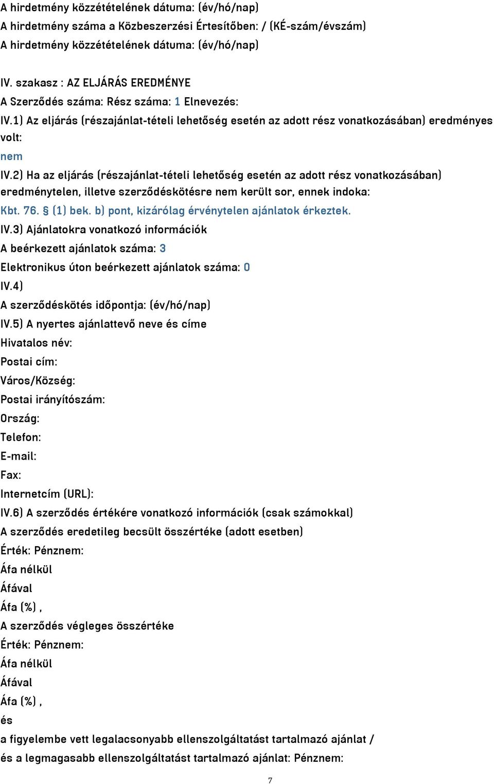 2) Ha az eljárás (részajánlat-tételi lehetőség esetén az adott rész vonatkozásában) eredménytelen, illetve szerződéskötésre nem került sor, ennek indoka: Kbt. 76. (1) bek.