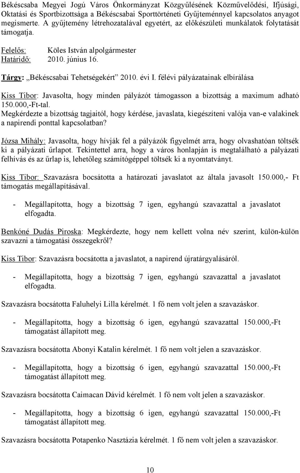 félévi pályázatainak elbírálása Kiss Tibor: Javasolta, hogy minden pályázót támogasson a bizottság a maximum adható 150.000,-Ft-tal.