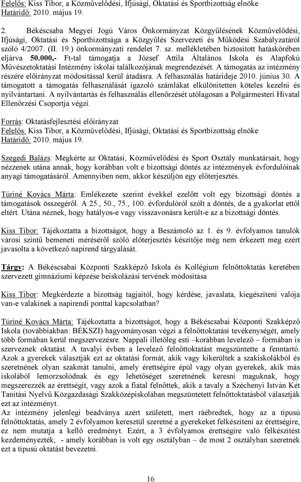 sz. mellékletében biztosított hatáskörében eljárva 50.000,- Ft-tal támogatja a József Attila Általános Iskola és Alapfokú Művészetoktatási Intézmény iskolai találkozójának megrendezését.