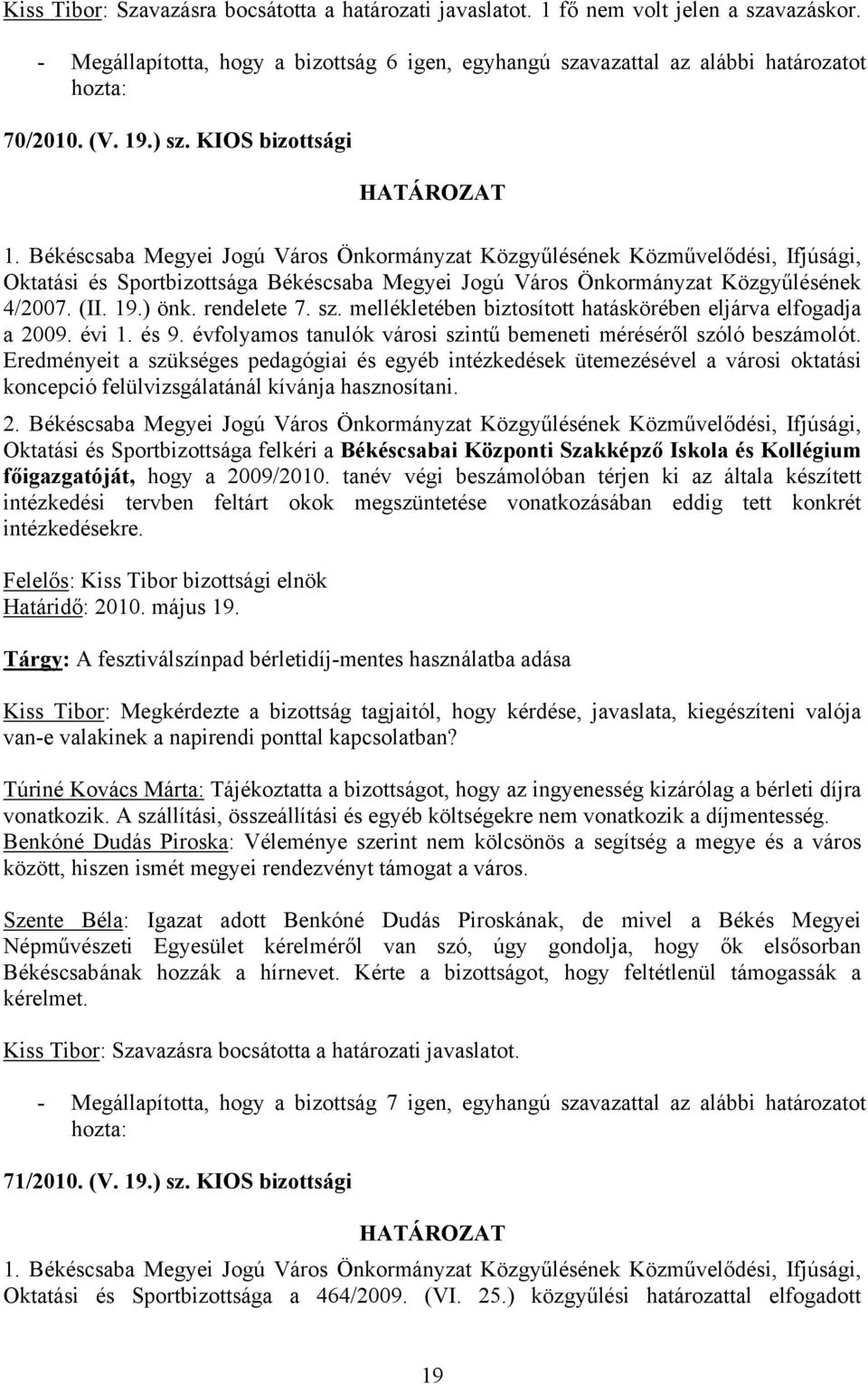 (II. 19.) önk. rendelete 7. sz. mellékletében biztosított hatáskörében eljárva elfogadja a 2009. évi 1. és 9. évfolyamos tanulók városi szintű bemeneti méréséről szóló beszámolót.