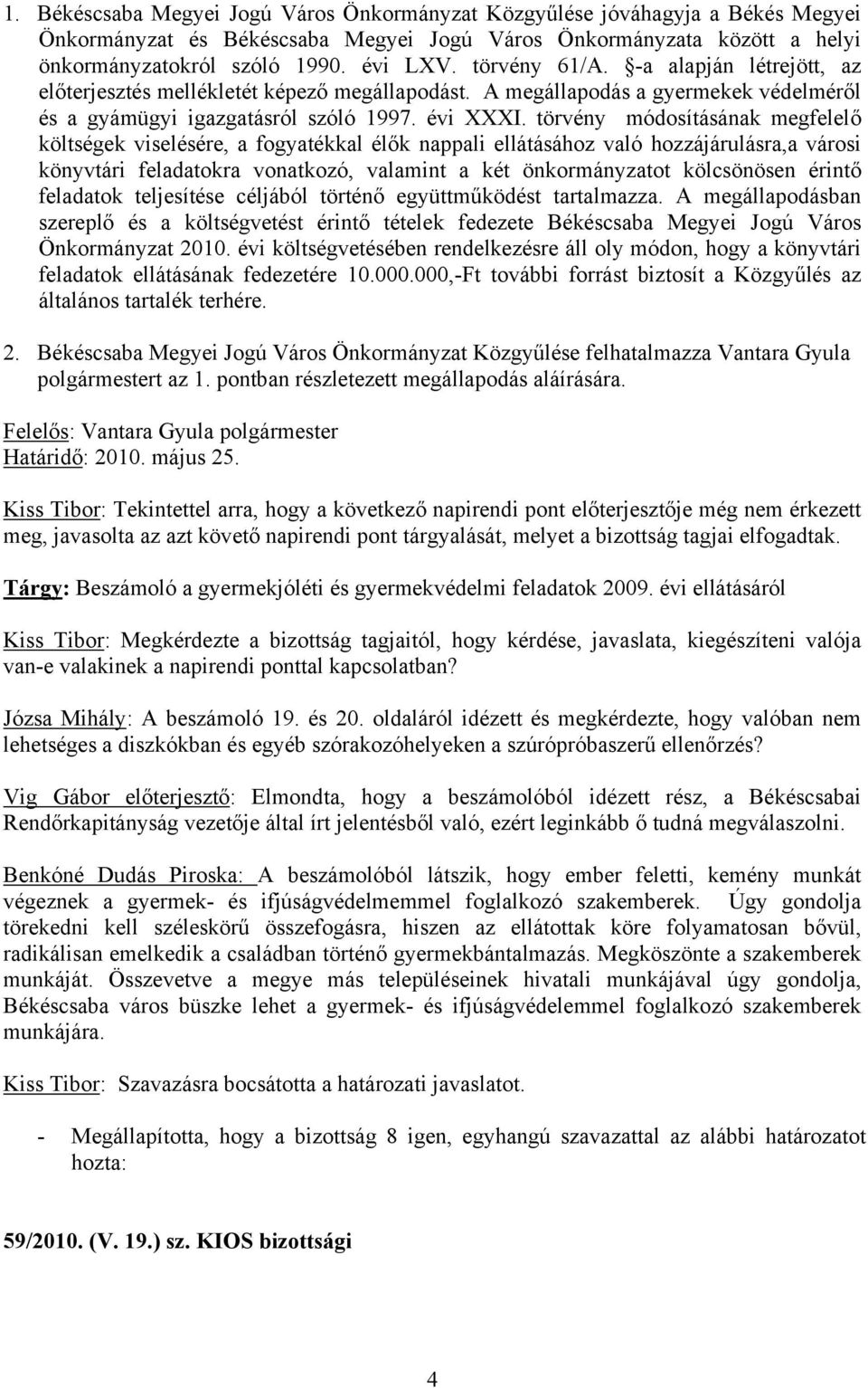 törvény módosításának megfelelő költségek viselésére, a fogyatékkal élők nappali ellátásához való hozzájárulásra,a városi könyvtári feladatokra vonatkozó, valamint a két önkormányzatot kölcsönösen