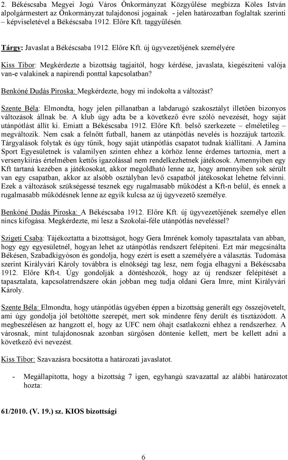 Benkóné Dudás Piroska: Megkérdezte, hogy mi indokolta a változást? Szente Béla: Elmondta, hogy jelen pillanatban a labdarugó szakosztályt illetően bizonyos változások állnak be.