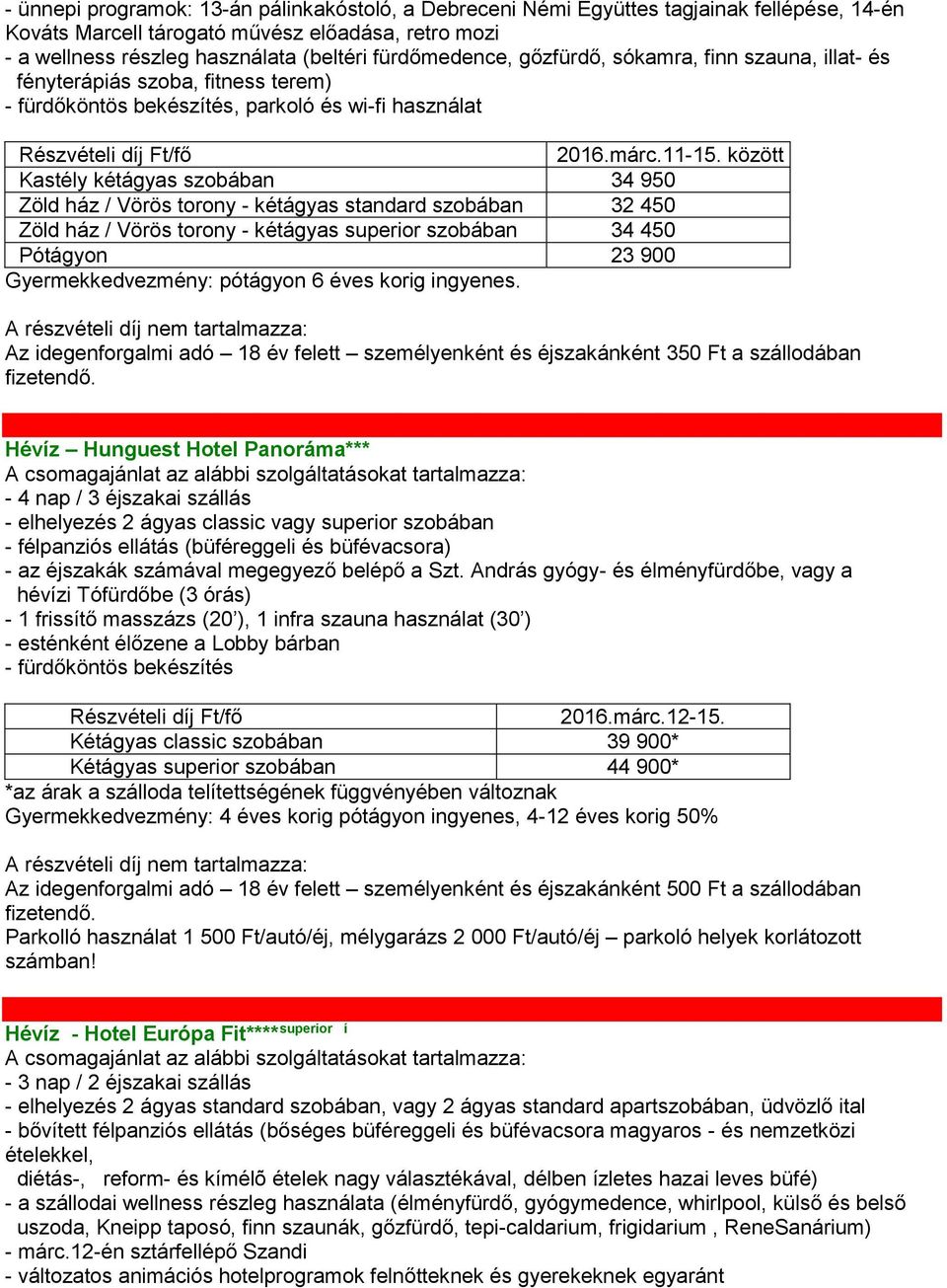 torony - kétágyas standard szobában 32 450 Zöld ház / Vörös torony - kétágyas superior szobában 34 450 Pótágyon 23 900 Gyermekkedvezmény: pótágyon 6 éves korig ingyenes.