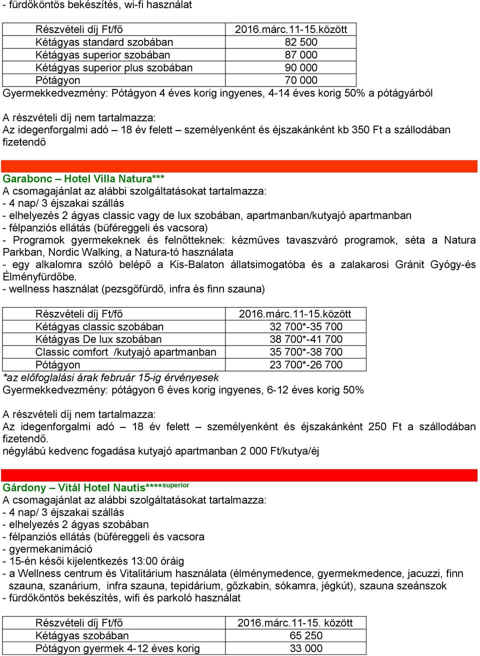 szállás - elhelyezés 2 ágyas classic vagy de lux szobában, apartmanban/kutyajó apartmanban - félpanziós ellátás (büféreggeli és vacsora) - Programok gyermekeknek és felnőtteknek: kézműves tavaszváró