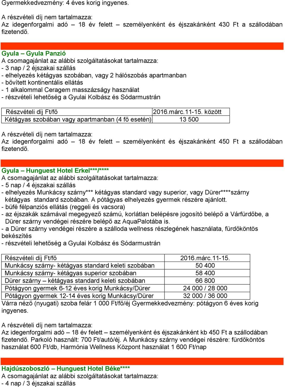 - 1 alkalommal Ceragem masszázságy használat - részvételi lehetőség a Gyulai Kolbász és Sódarmustrán Kétágyas szobában vagy apartmanban (4 fő esetén) 13 500 Gyula Hunguest Hotel Erkel***/**** - 5 nap