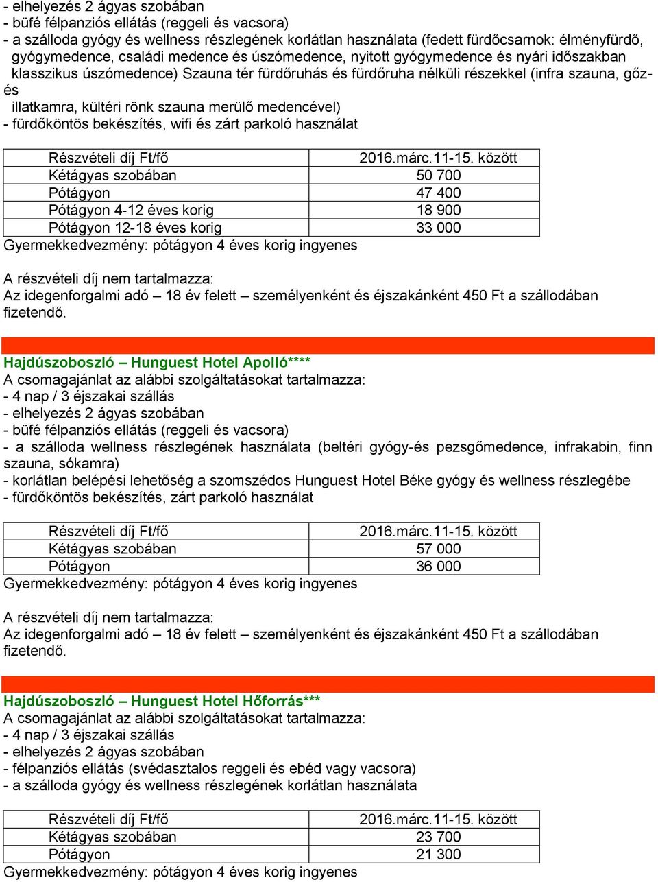 merülő medencével) - fürdőköntös bekészítés, wifi és zárt parkoló használat Kétágyas szobában 50 700 Pótágyon 47 400 Pótágyon 4-12 éves korig 18 900 Pótágyon 12-18 éves korig 33 000