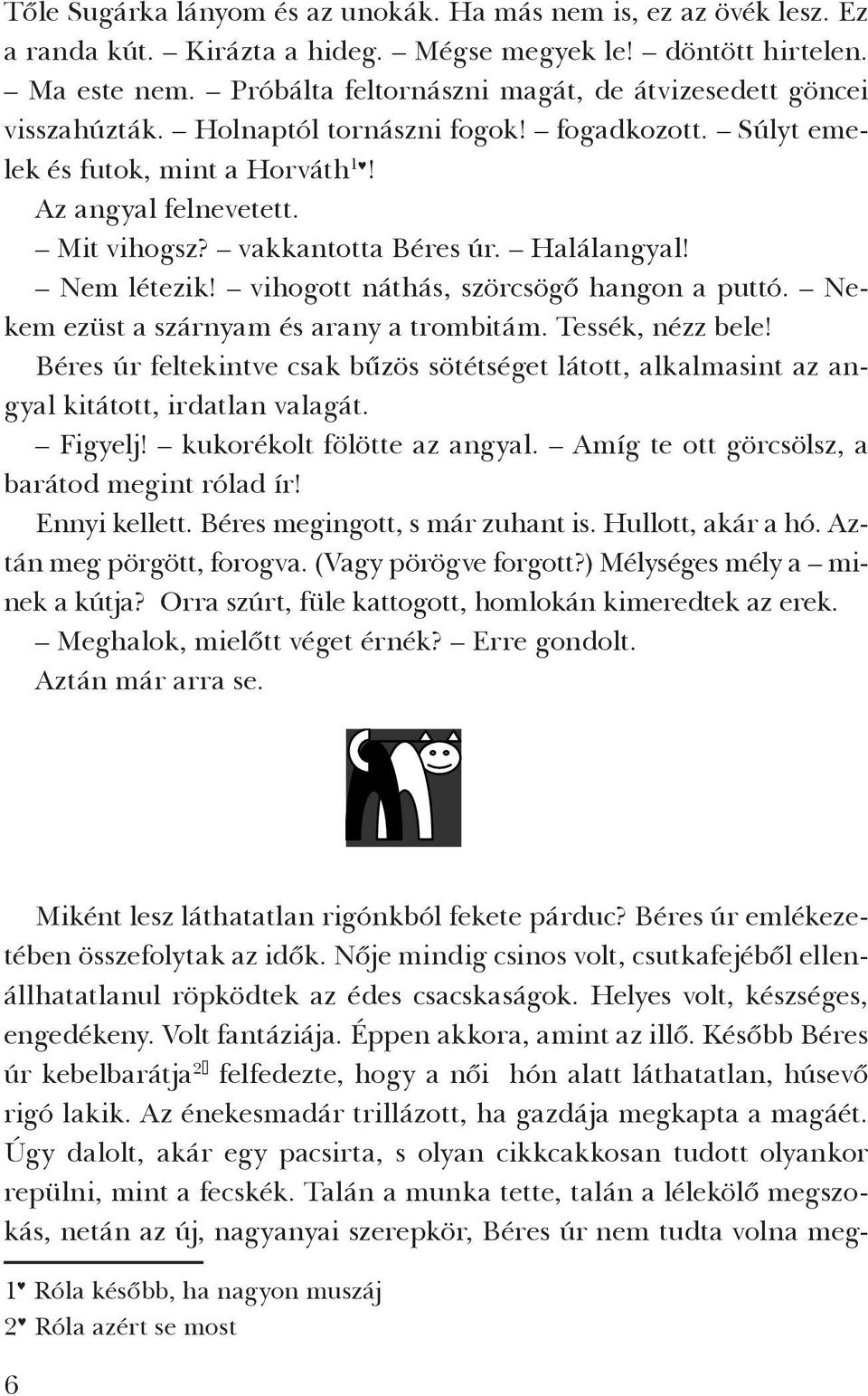 vakkantotta Béres úr. Halálangyal! Nem létezik! vihogott náthás, szörcsögő hangon a puttó. Nekem ezüst a szárnyam és arany a trombitám. Tessék, nézz bele!