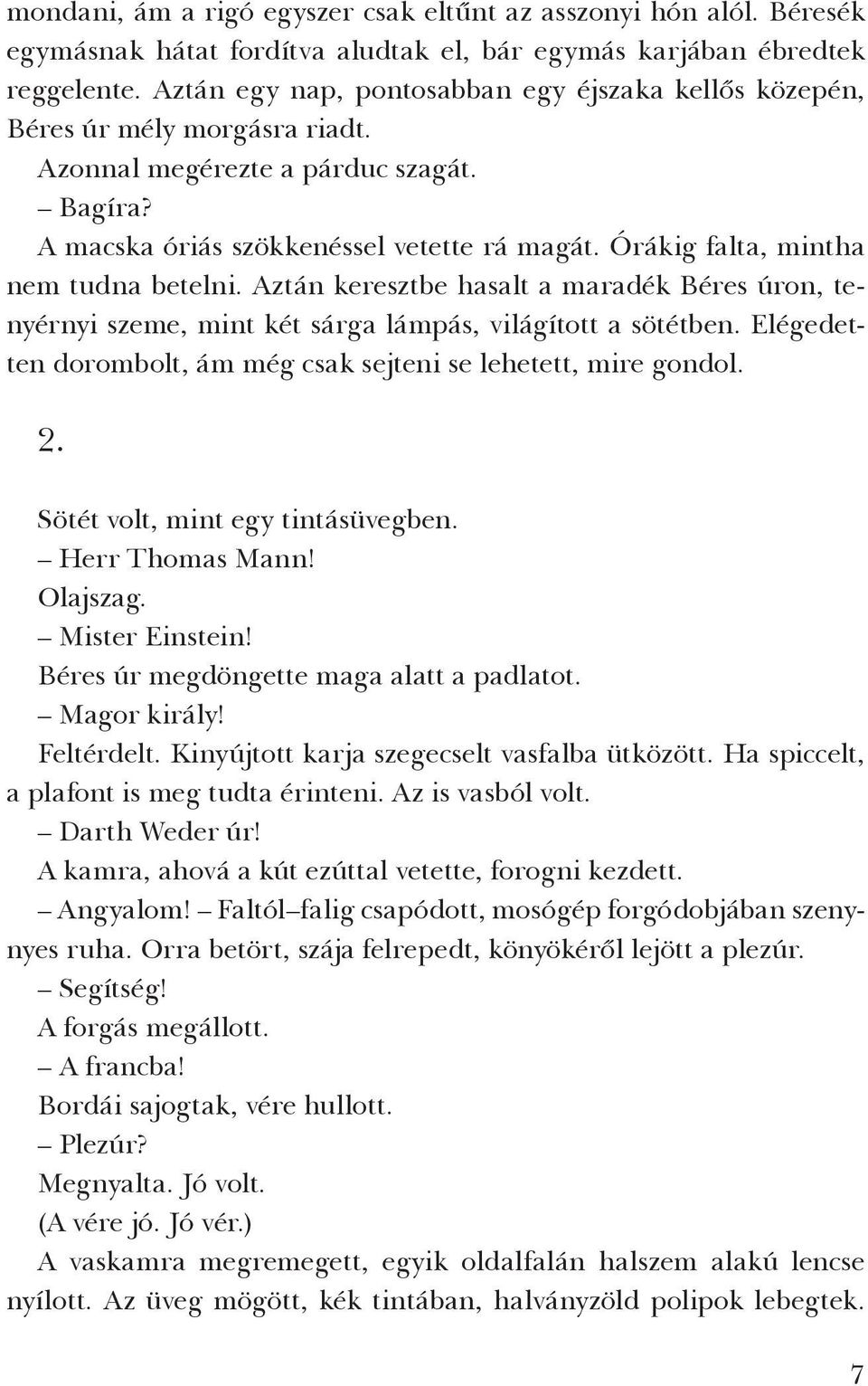 Órákig falta, mintha nem tudna betelni. Aztán keresztbe hasalt a maradék Béres úron, tenyérnyi szeme, mint két sárga lámpás, világított a sötétben.