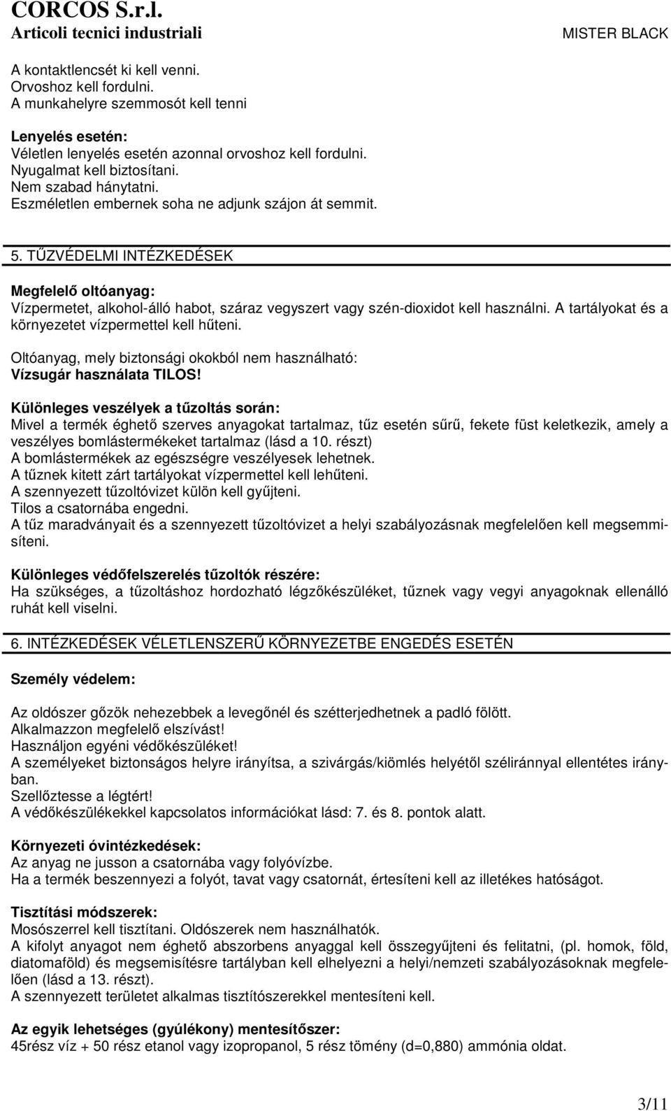 TŰZVÉDELMI INTÉZKEDÉSEK Megfelelő oltóanyag: Vízpermetet, alkoholálló habot, száraz vegyszert vagy széndioxidot kell használni. A tartályokat és a környezetet vízpermettel kell hűteni.