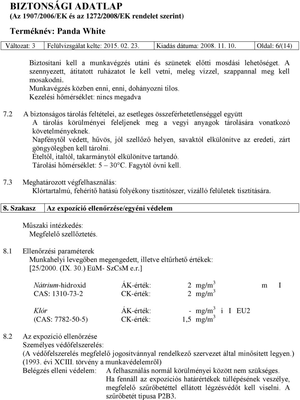 2 A biztonságos tárolás feltételei, az esetleges összeférhetetlenséggel együtt A tárolás körülményei feleljenek meg a vegyi anyagok tárolására vonatkozó követelményeknek.