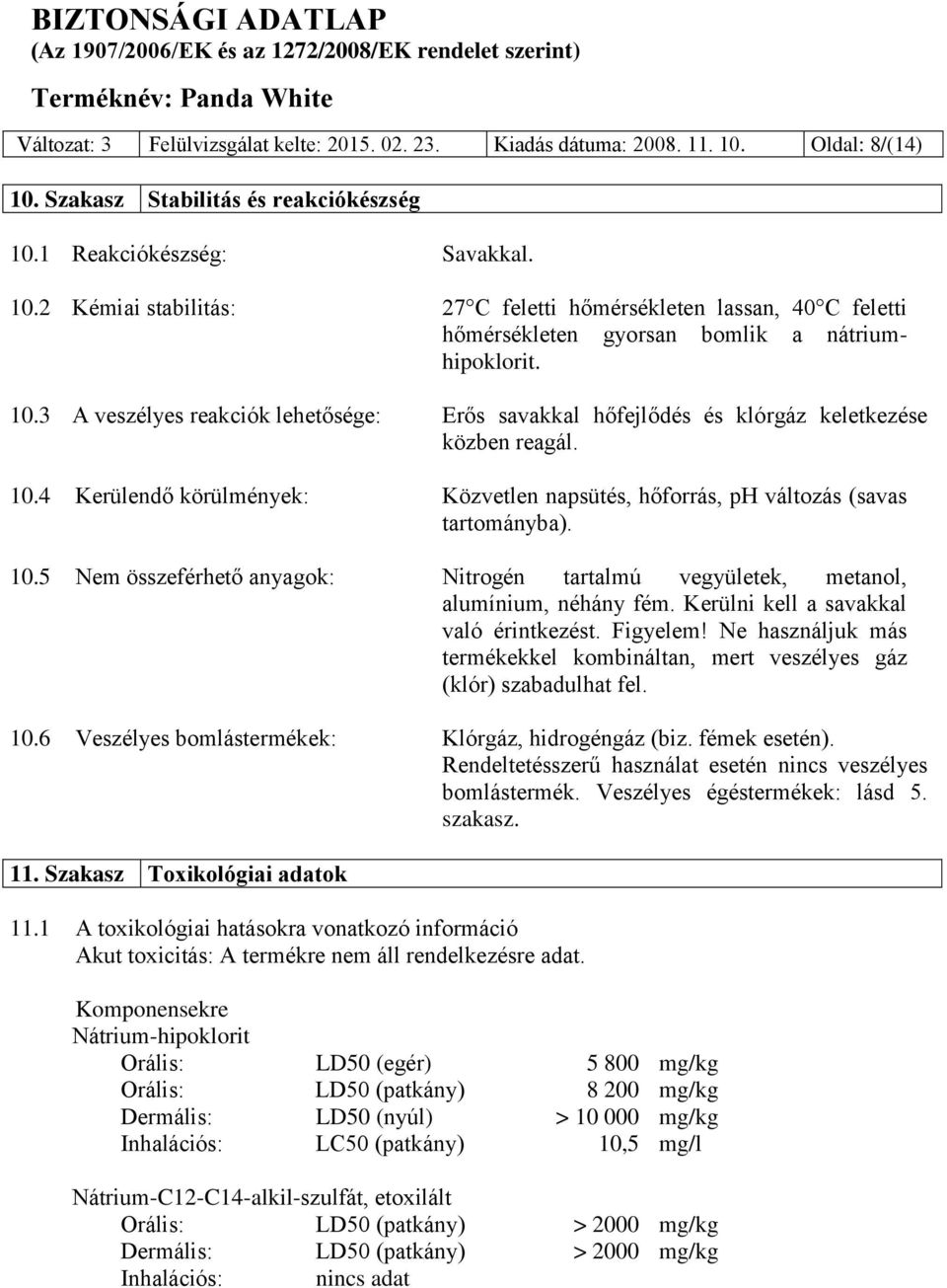 Kerülni kell a savakkal való érintkezést. Figyelem! Ne használjuk más termékekkel kombináltan, mert veszélyes gáz (klór) szabadulhat fel. 10.6 Veszélyes bomlástermékek: Klórgáz, hidrogéngáz (biz.