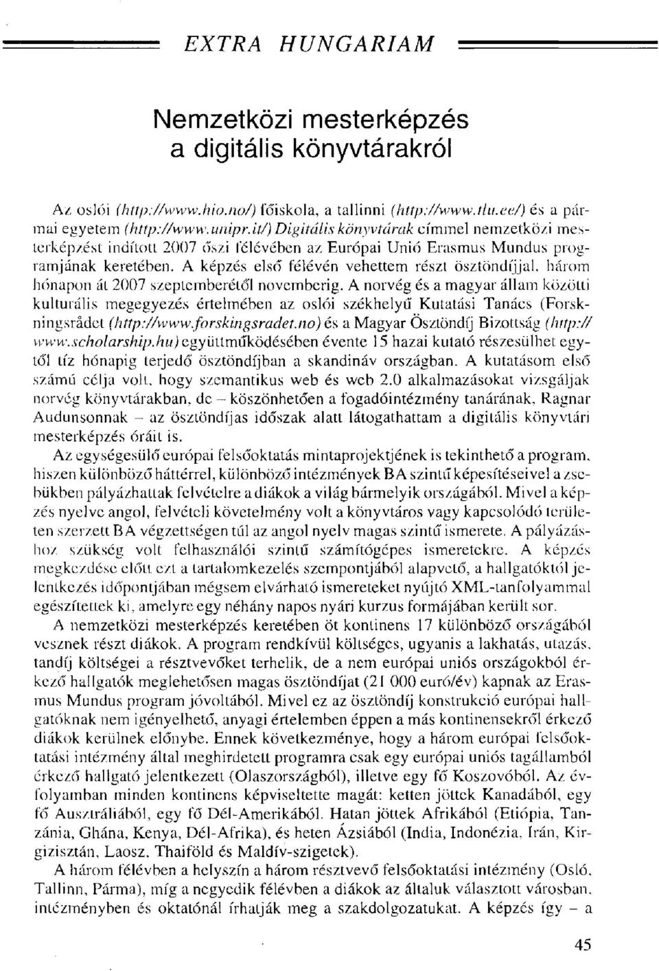 A képzés első félévén vehettem részt ösztöndíjjal, három hónapon át 2007 szeptemberétől novemberig.