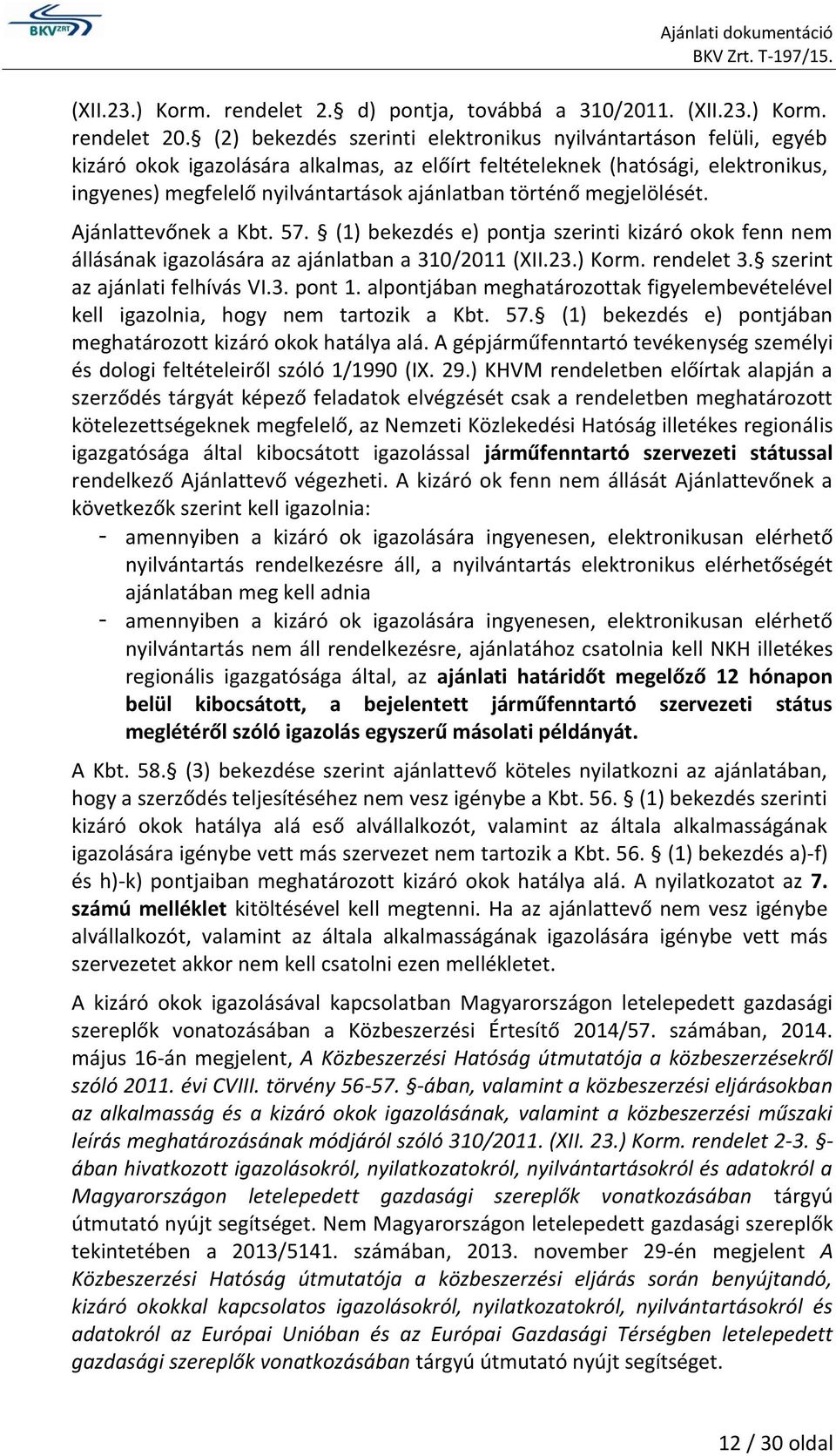 történő megjelölését. Ajánlattevőnek a Kbt. 57. (1) bekezdés e) pontja szerinti kizáró okok fenn nem állásának igazolására az ajánlatban a 310/2011 (XII.23.) Korm. rendelet 3.