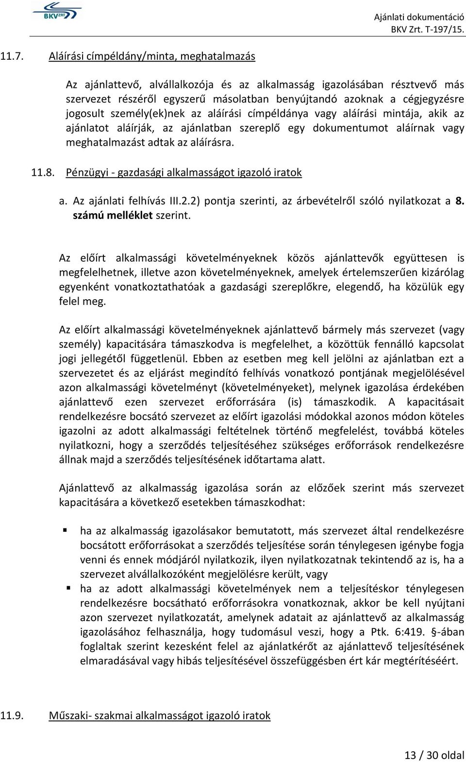 Pénzügyi - gazdasági alkalmasságot igazoló iratok a. Az ajánlati felhívás III.2.2) pontja szerinti, az árbevételről szóló nyilatkozat a 8. számú melléklet szerint.