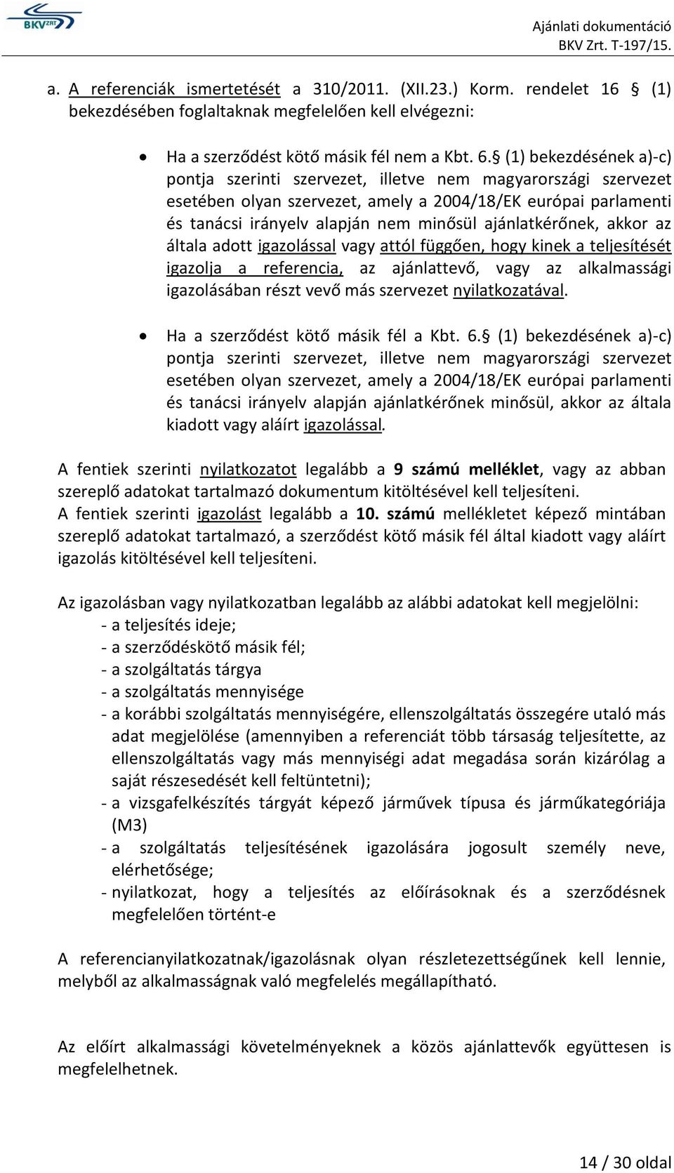 ajánlatkérőnek, akkor az általa adott igazolással vagy attól függően, hogy kinek a teljesítését igazolja a referencia, az ajánlattevő, vagy az alkalmassági igazolásában részt vevő más szervezet