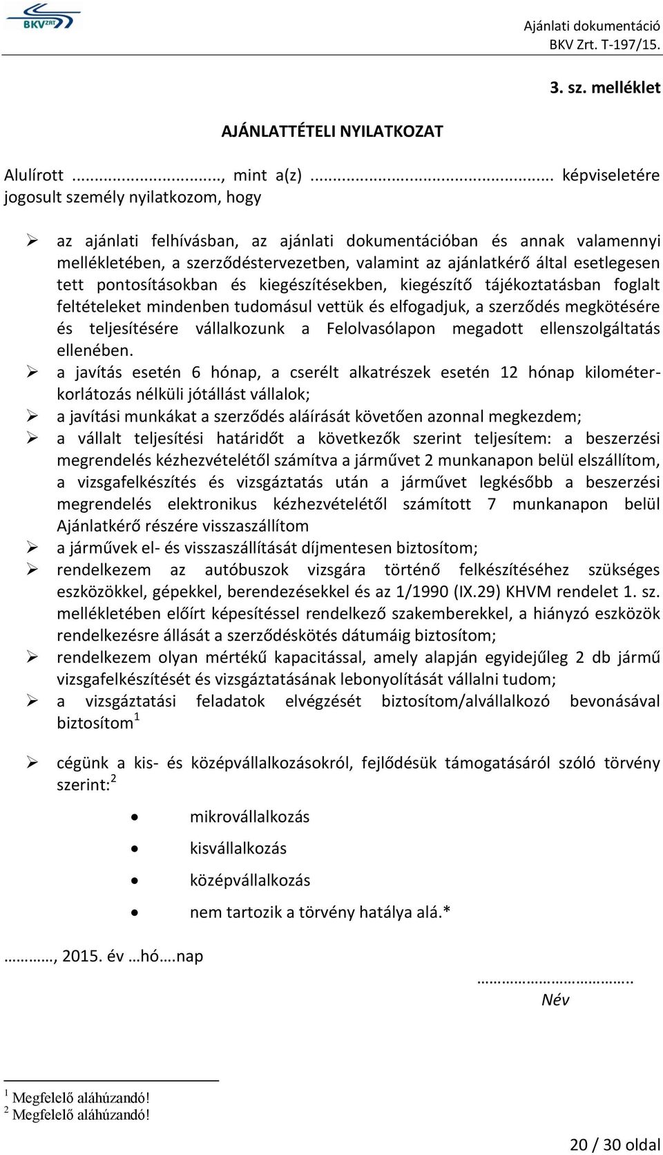 esetlegesen tett pontosításokban és kiegészítésekben, kiegészítő tájékoztatásban foglalt feltételeket mindenben tudomásul vettük és elfogadjuk, a szerződés megkötésére és teljesítésére vállalkozunk a