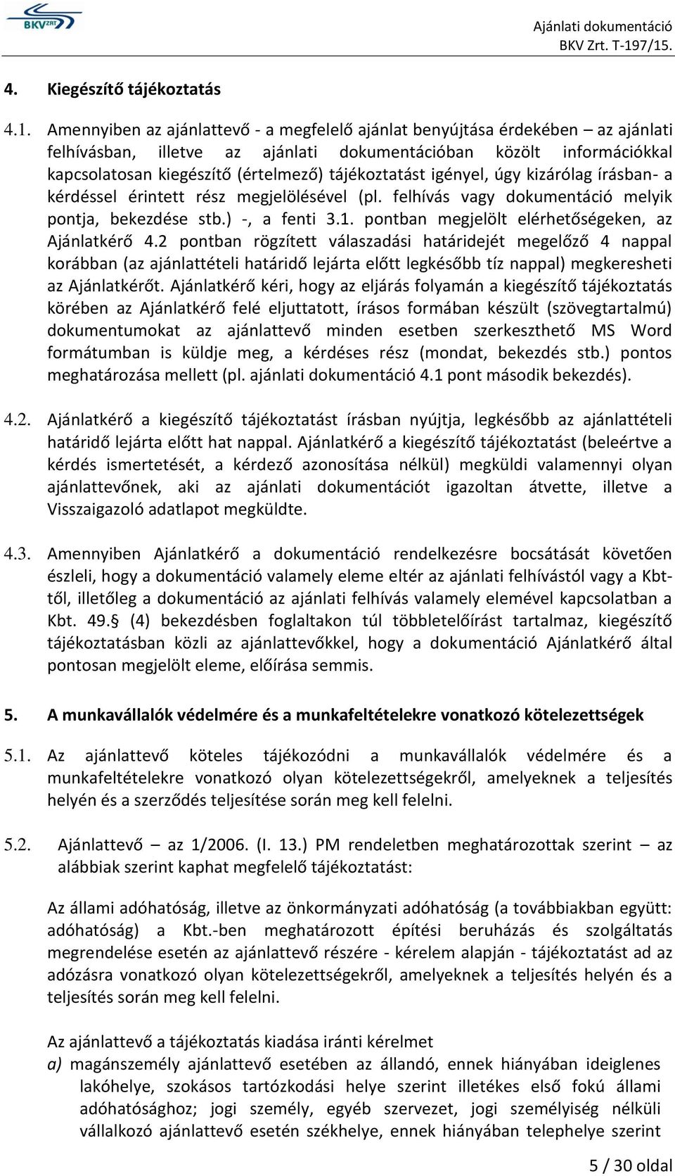 tájékoztatást igényel, úgy kizárólag írásban- a kérdéssel érintett rész megjelölésével (pl. felhívás vagy dokumentáció melyik pontja, bekezdése stb.) -, a fenti 3.1.