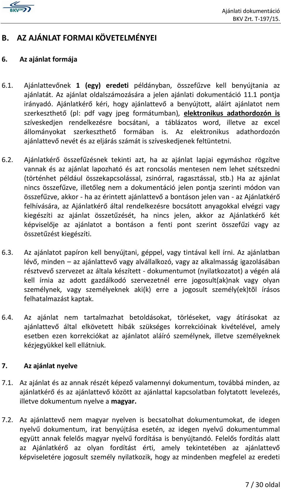 Ajánlatkérő kéri, hogy ajánlattevő a benyújtott, aláírt ajánlatot nem szerkeszthető (pl: pdf vagy jpeg formátumban), elektronikus adathordozón is szíveskedjen rendelkezésre bocsátani, a táblázatos