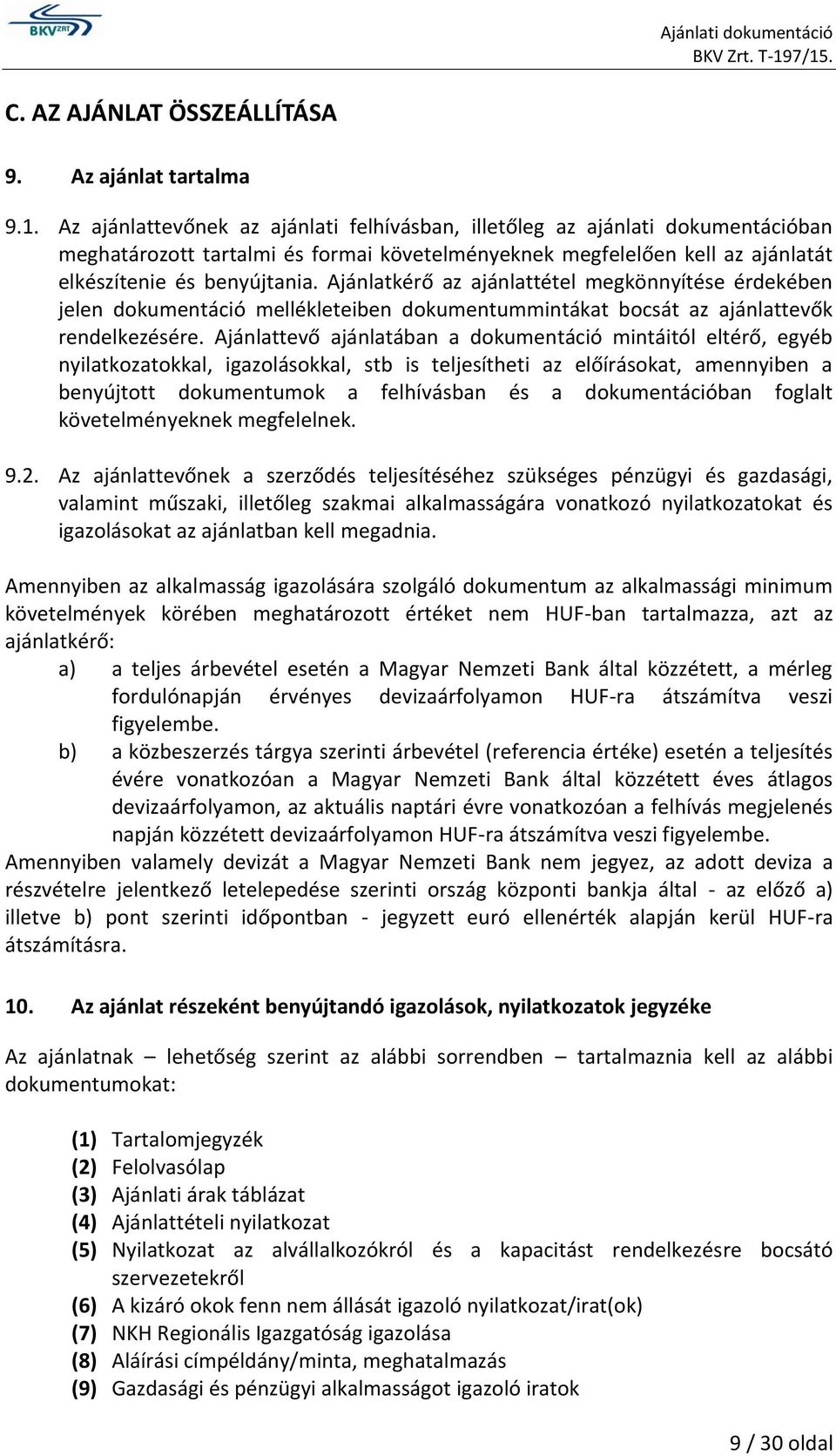 Ajánlatkérő az ajánlattétel megkönnyítése érdekében jelen dokumentáció mellékleteiben dokumentummintákat bocsát az ajánlattevők rendelkezésére.