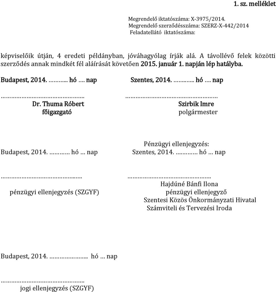 Thuma Róbert főigazgató Szentes, 2014..... hó. nap Szirbik Imre polgármester Budapest, 2014. hó nap Pénzügyi ellenjegyzés: Szentes, 2014.. hó nap... pénzügyi ellenjegyzés (SZGYF).