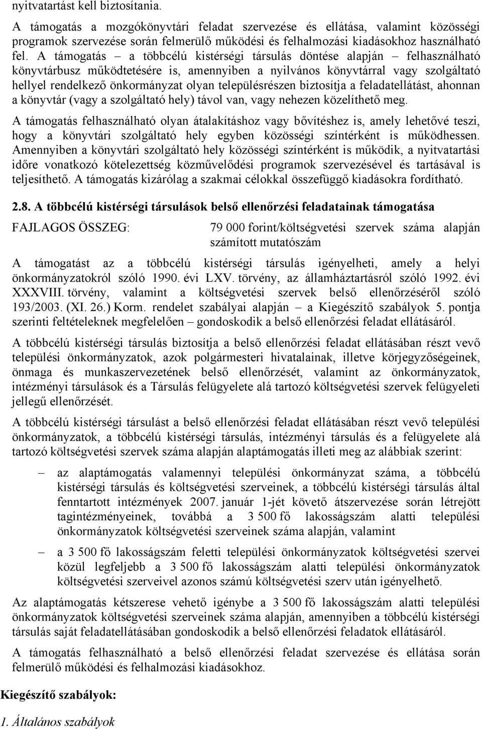 A támogatás a többcélú kistérségi társulás döntése alapján felhasználható könyvtárbusz működtetésére is, amennyiben a nyilvános könyvtárral vagy szolgáltató hellyel rendelkező önkormányzat olyan