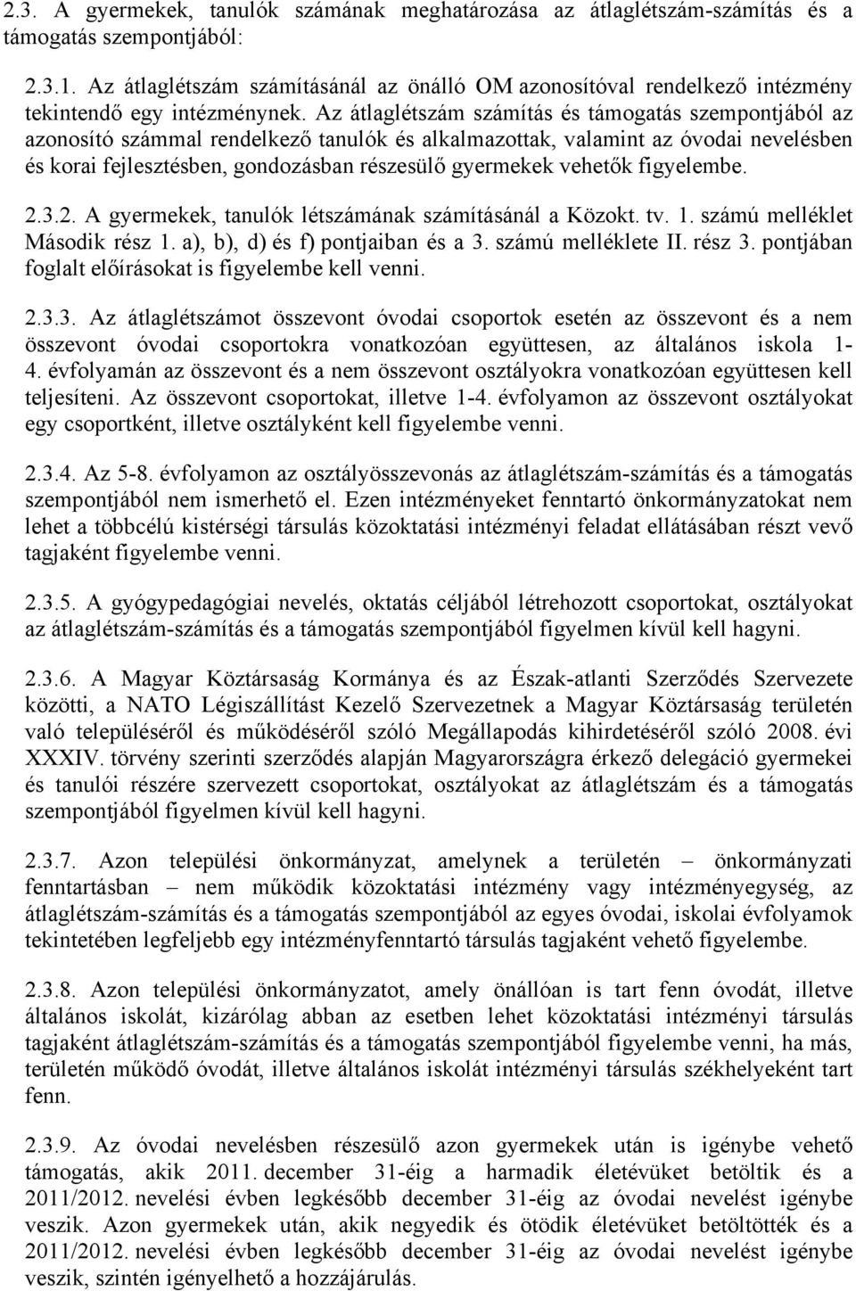 Az átlaglétszám számítás és támogatás szempontjából az azonosító számmal rendelkező tanulók és alkalmazottak, valamint az óvodai nevelésben és korai fejlesztésben, gondozásban részesülő gyermekek