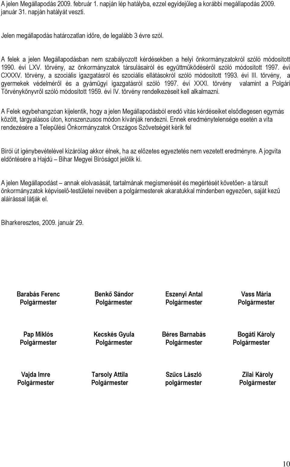 törvény, az önkormányzatok társulásairól és együttműködéséről szóló módosított 1997. évi CXXXV. törvény, a szociális igazgatásról és szociális ellátásokról szóló módosított 1993. évi III.