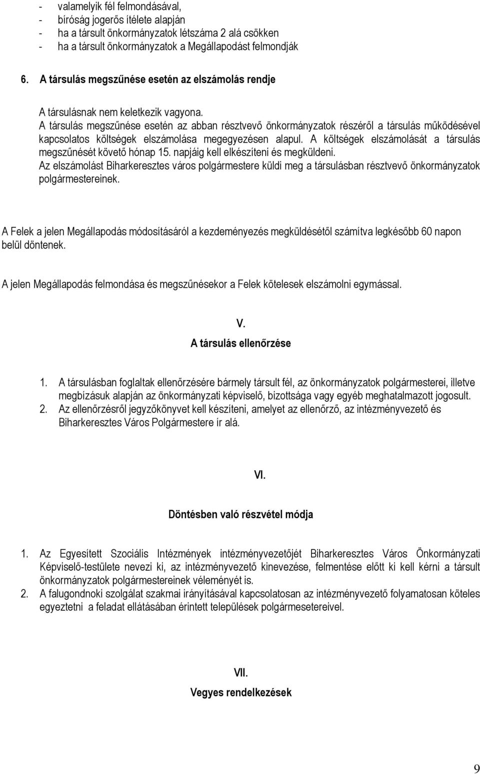 A társulás megszűnése esetén az abban résztvevő önkormányzatok részéről a társulás működésével kapcsolatos költségek elszámolása megegyezésen alapul.