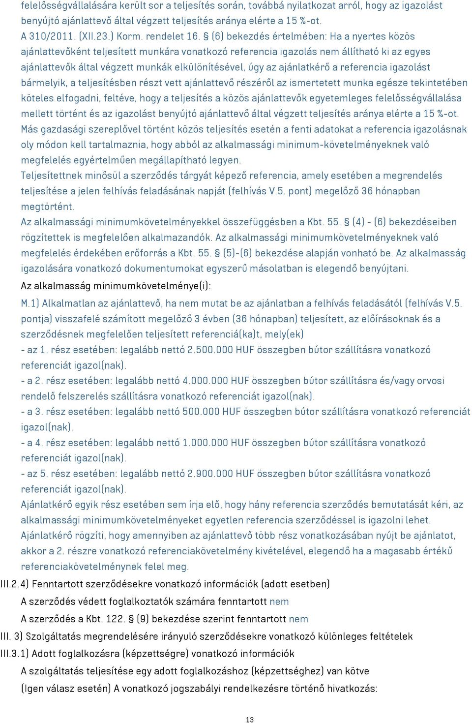 (6) bekezdés értelmében: Ha a nyertes közös ajánlattevőként teljesített munkára vonatkozó referencia igazolás nem állítható ki az egyes ajánlattevők által végzett munkák elkülönítésével, úgy az