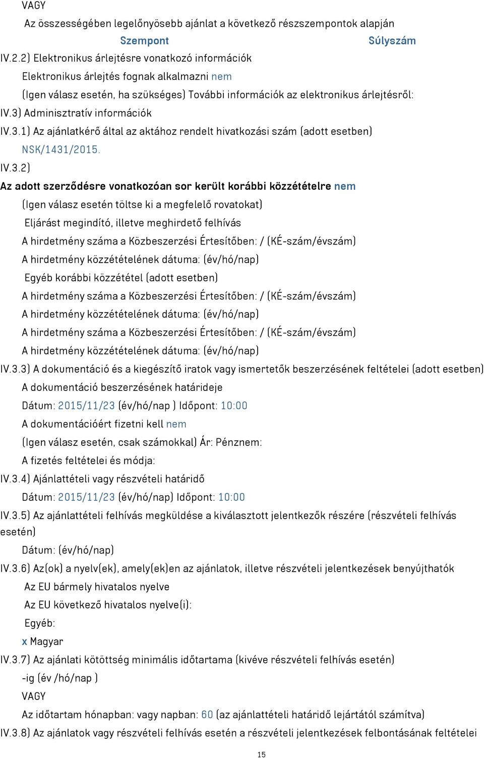 3) Adminisztratív információk IV.3.1) Az ajánlatkérő által az aktához rendelt hivatkozási szám (adott esetben) NSK/1431/2015. IV.3.2) Az adott szerződésre vonatkozóan sor került korábbi közzétételre