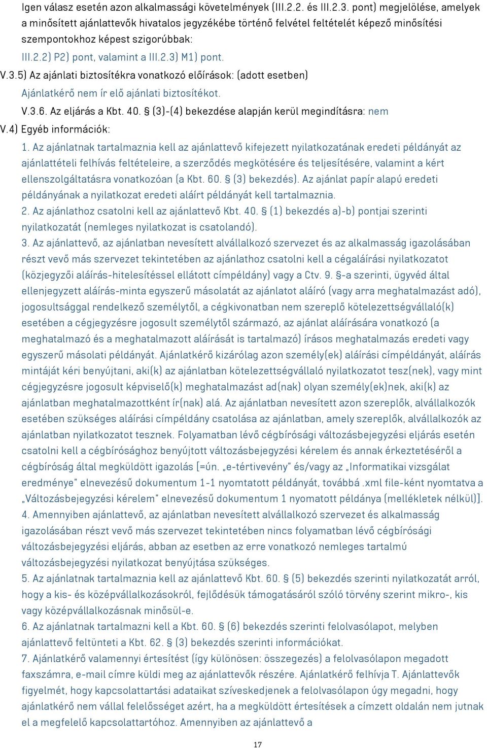 V.3.5) Az ajánlati biztosítékra vonatkozó előírások: (adott esetben) Ajánlatkérő nem ír elő ajánlati biztosítékot. V.3.6. Az eljárás a Kbt. 40. (3)-(4) bekezdése alapján kerül megindításra: nem V.