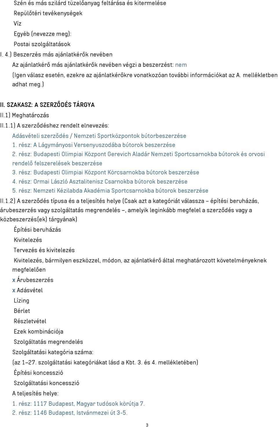 mellékletben adhat meg.) II. SZAKASZ: A SZERZŐDÉS TÁRGYA II.1) Meghatározás II.1.1) A szerződéshez rendelt elnevezés: Adásvételi szerződés / Nemzeti Sportközpontok bútorbeszerzése 1.