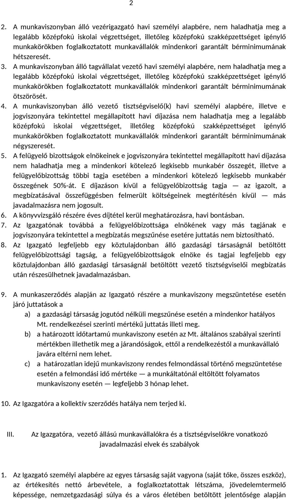 A munkaviszonyban álló vezető tisztségviselő(k) havi személyi alapbére, illetve e jogviszonyára tekintettel megállapított havi díjazása nem haladhatja meg a legalább középfokú iskolai végzettséget,