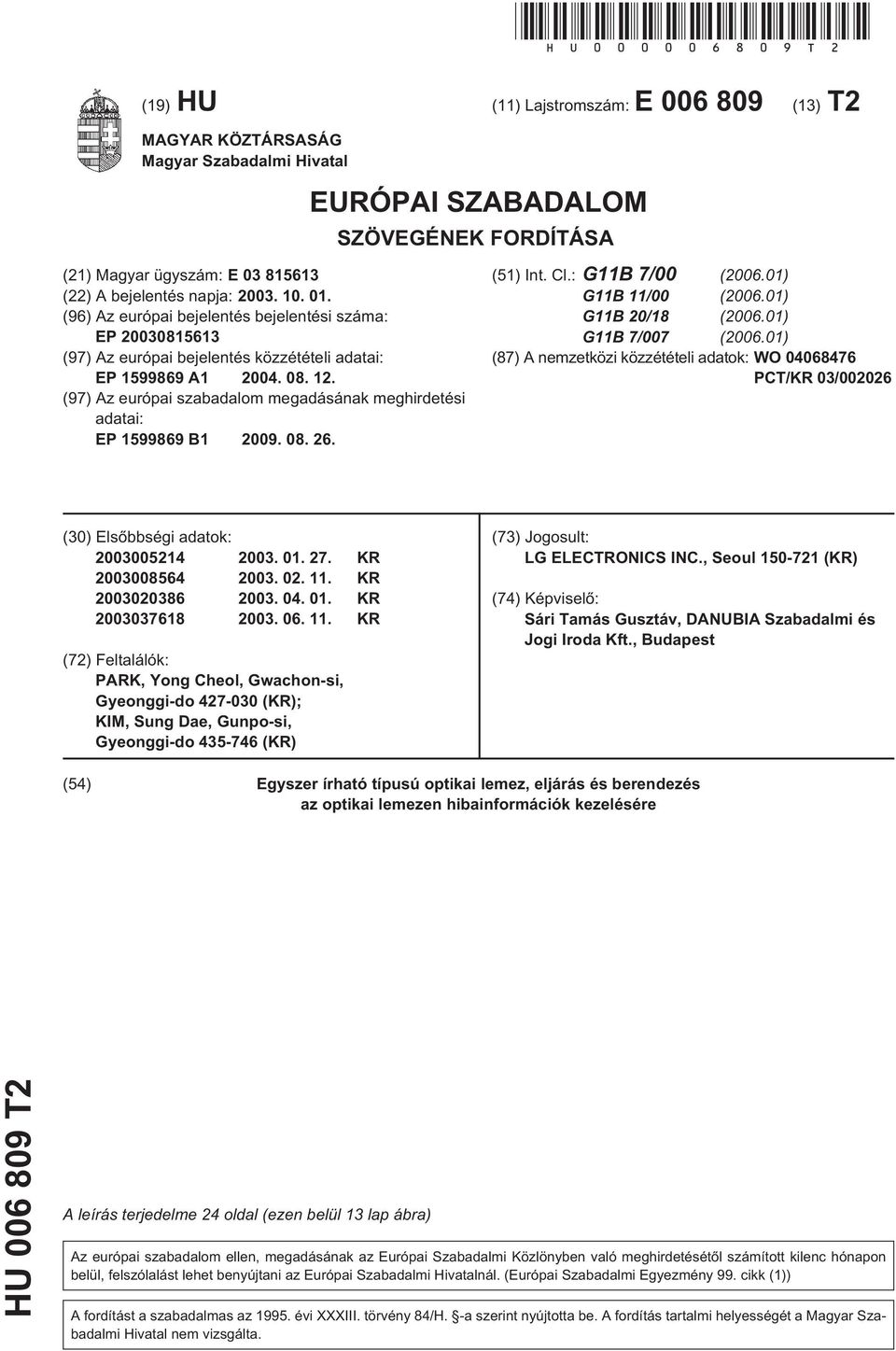 01. (96) Az európai bejelentés bejelentési száma: EP 20030815613 (97) Az európai bejelentés közzétételi adatai: EP 1599869 A1 2004. 08. 12.